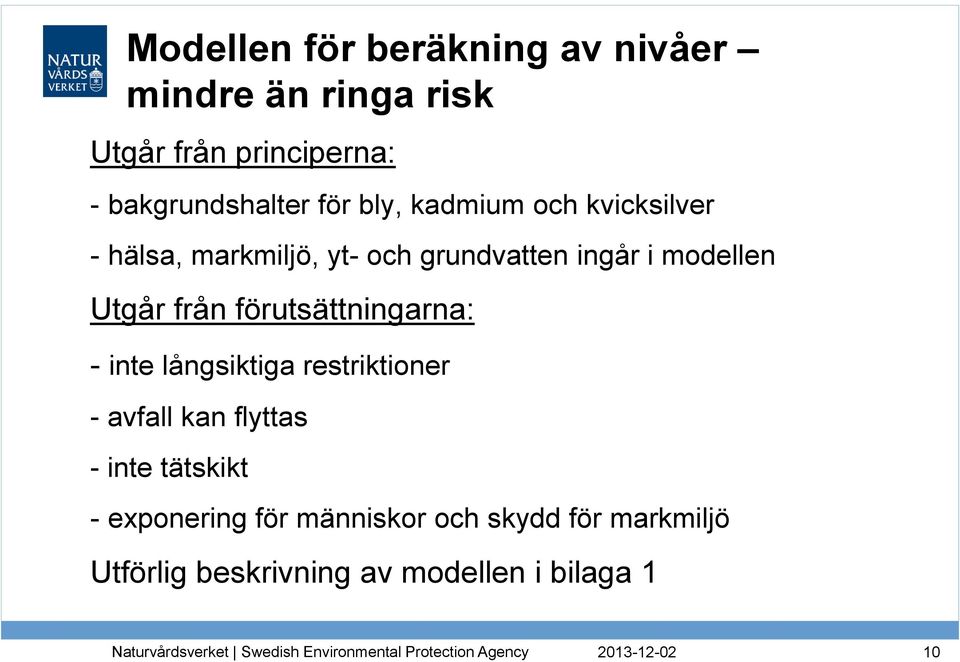 från förutsättningarna: - inte långsiktiga restriktioner - avfall kan flyttas - inte tätskikt -