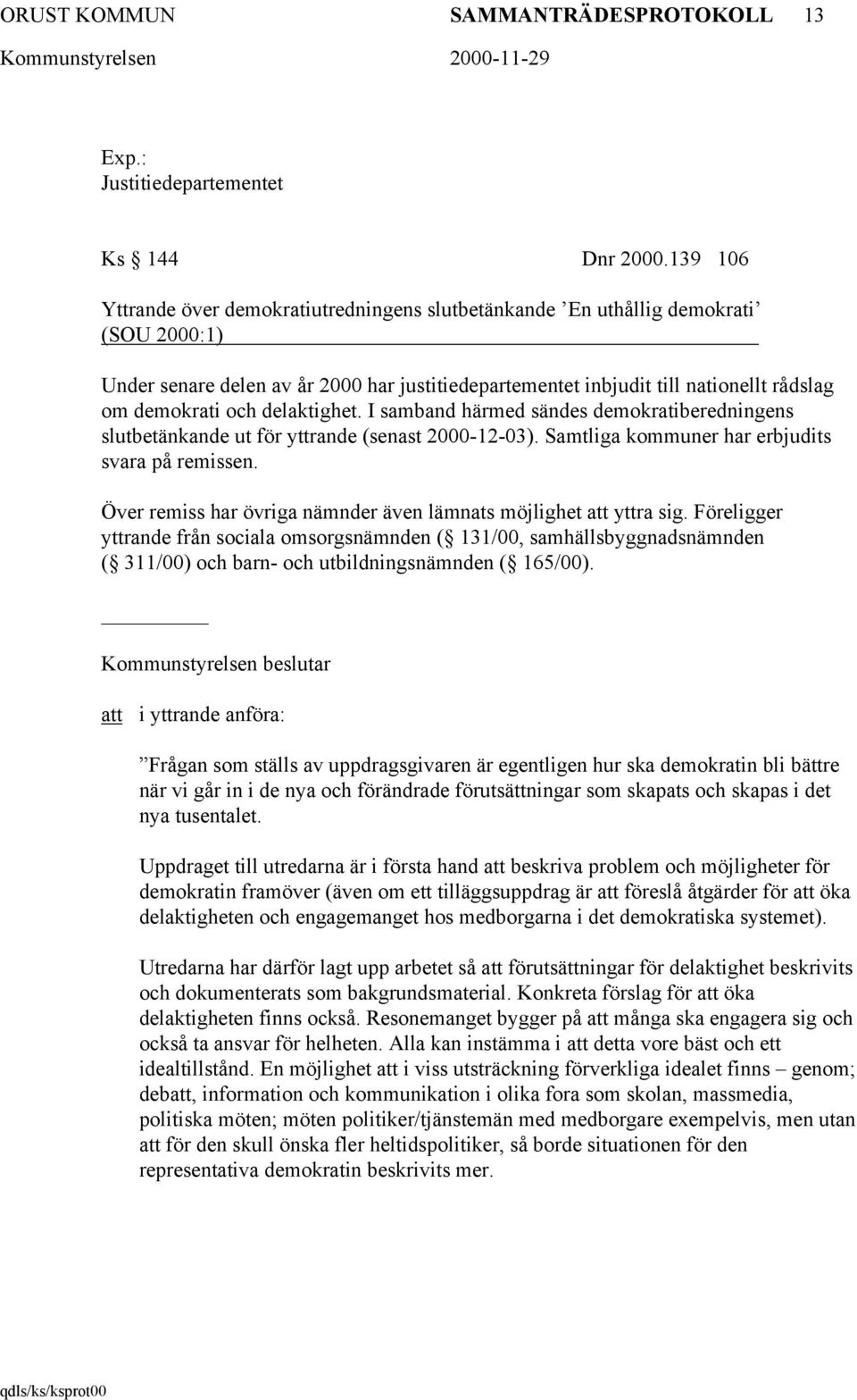 delaktighet. I samband härmed sändes demokratiberedningens slutbetänkande ut för yttrande (senast 2000-12-03). Samtliga kommuner har erbjudits svara på remissen.