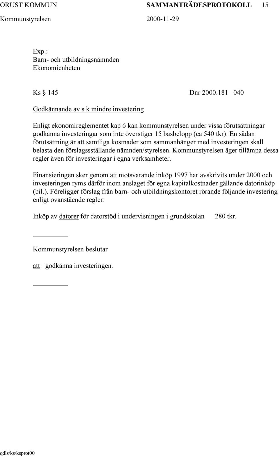 En sådan förutsättning är samtliga kostnader som sammanhänger med investeringen skall belasta den förslagssställande nämnden/styrelsen.