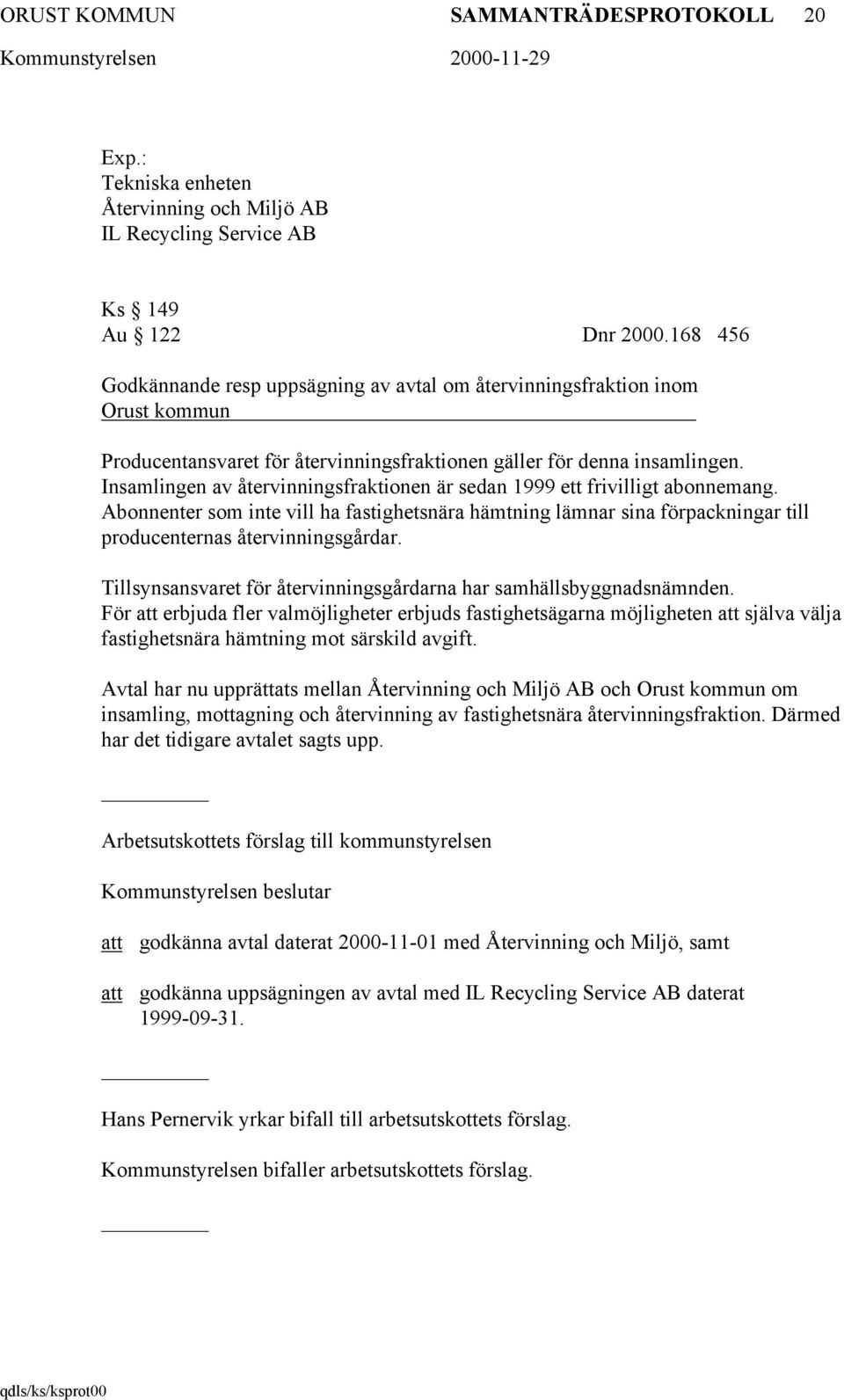 Insamlingen av återvinningsfraktionen är sedan 1999 ett frivilligt abonnemang. Abonnenter som inte vill ha fastighetsnära hämtning lämnar sina förpackningar till producenternas återvinningsgårdar.
