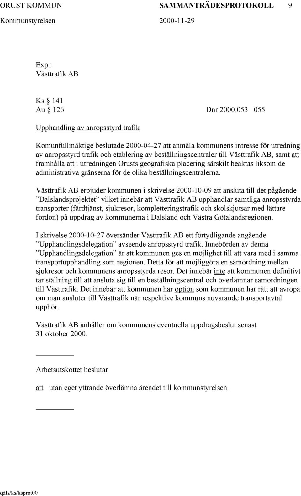 AB, samt framhålla i utredningen Orusts geografiska placering särskilt beaktas liksom de administrativa gränserna för de olika beställningscentralerna.