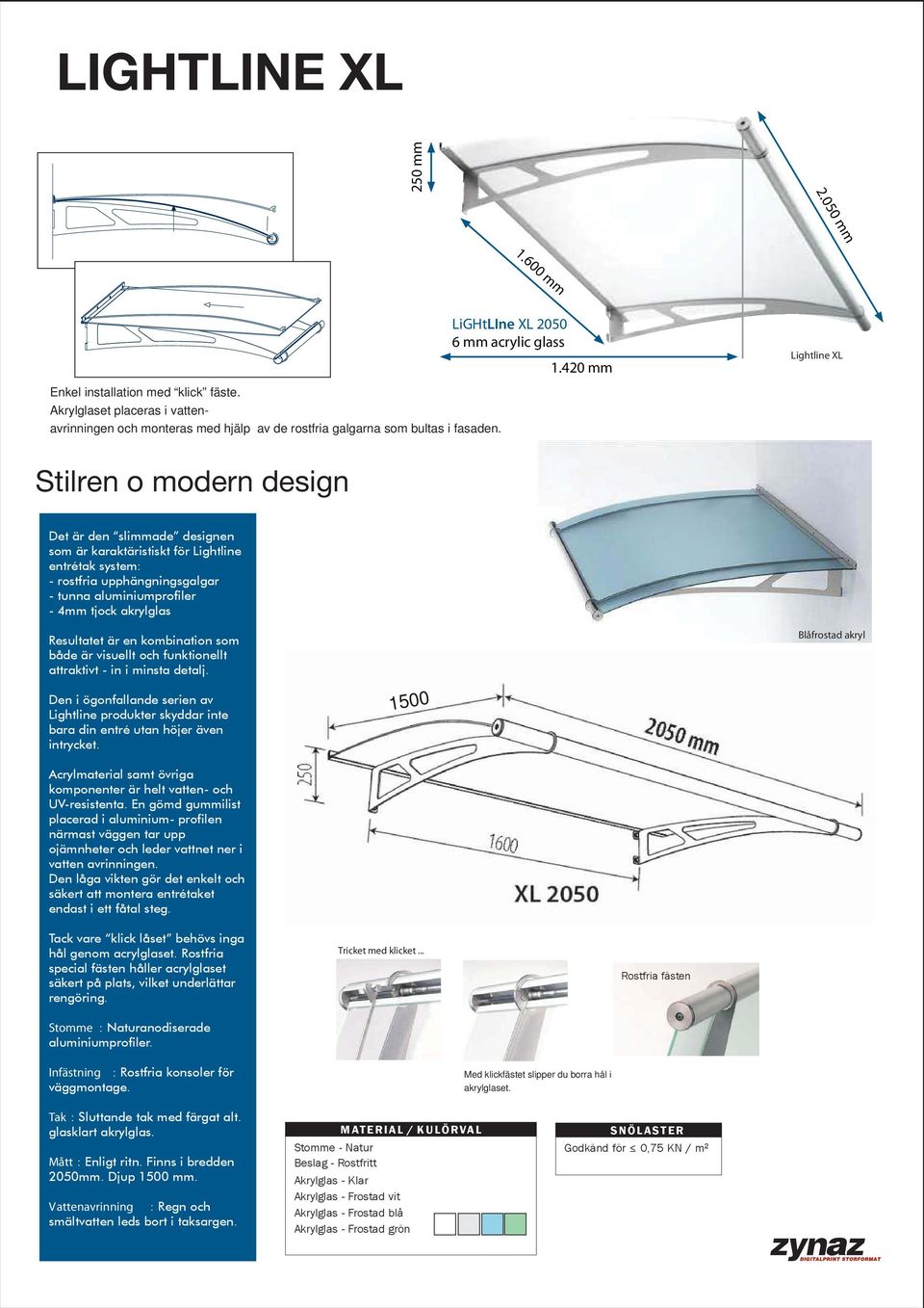 420 mm Lightline XL Det är den slimmade designen som är karaktäristiskt för Lightline entrétak system: - 4mm tjock akrylglas 1500 Blåfrostad akryl Acrylmaterial samt övriga komponenter är helt