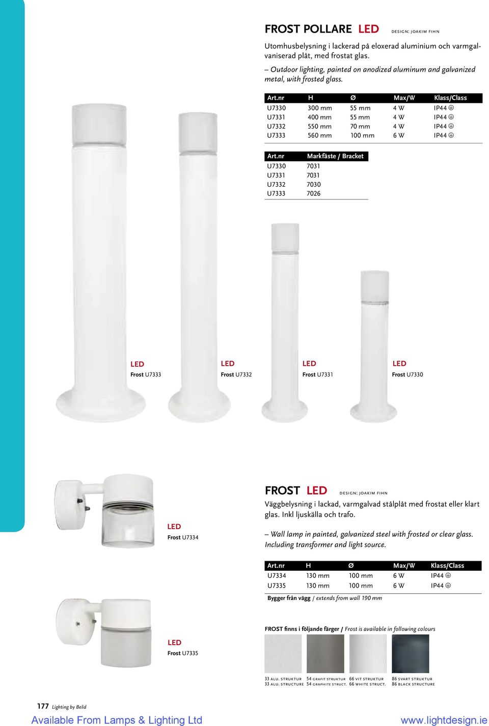 nr H Ø Max/W Klass/Class U7330 300 mm 55 mm 4 W IP44 U7331 400 mm 55 mm 4 W IP44 U7332 550 mm 70 mm 4 W IP44 U7333 560 mm 100 mm 6 W IP44 Art.