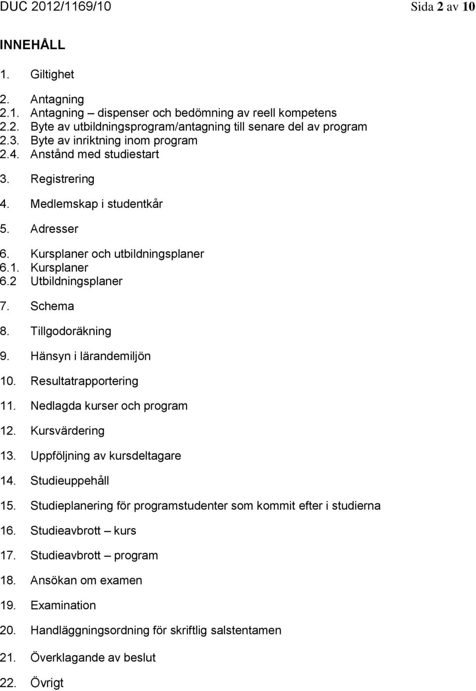 Schema 8. Tillgodoräkning 9. Hänsyn i lärandemiljön 10. Resultatrapportering 11. Nedlagda kurser och program 12. Kursvärdering 13. Uppföljning av kursdeltagare 14. Studieuppehåll 15.