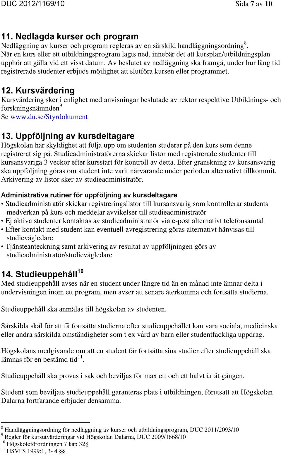 Av beslutet av nedläggning ska framgå, under hur lång tid registrerade studenter erbjuds möjlighet att slutföra kursen eller programmet. 12.