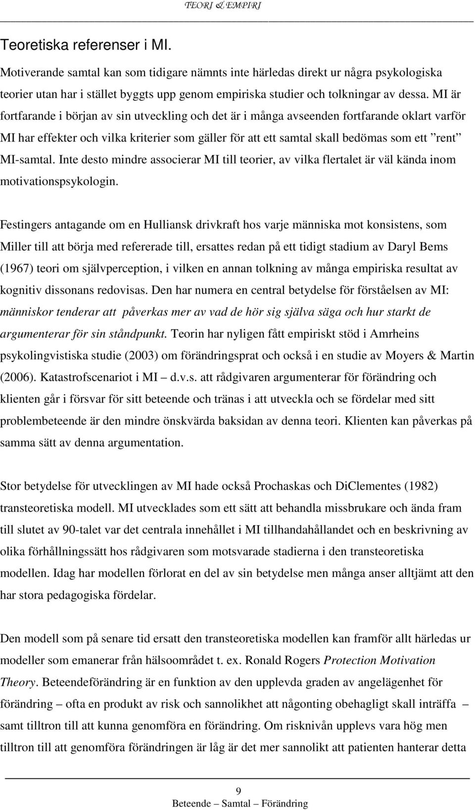 MI-samtal. Inte desto mindre associerar MI till teorier, av vilka flertalet är väl kända inom motivationspsykologin.