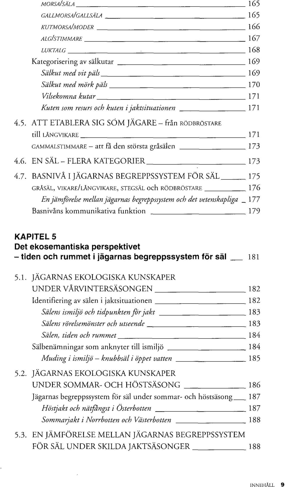 4.5. ATT ETABLERA SIG SÖM JÄGARE - från RÖDBRÖSTARE till LÅNGVIKARE 171