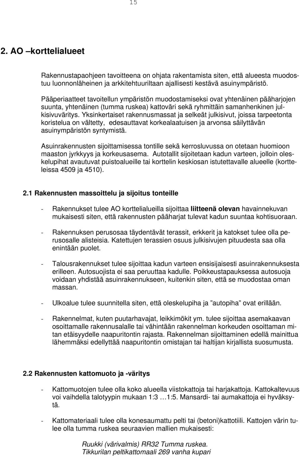 Yksinkertaiset rakennusmassat ja selkeät julkisivut, joissa tarpeetonta koristelua on vältetty, edesauttavat korkealaatuisen ja arvonsa säilyttävän asuinympäristön syntymistä.