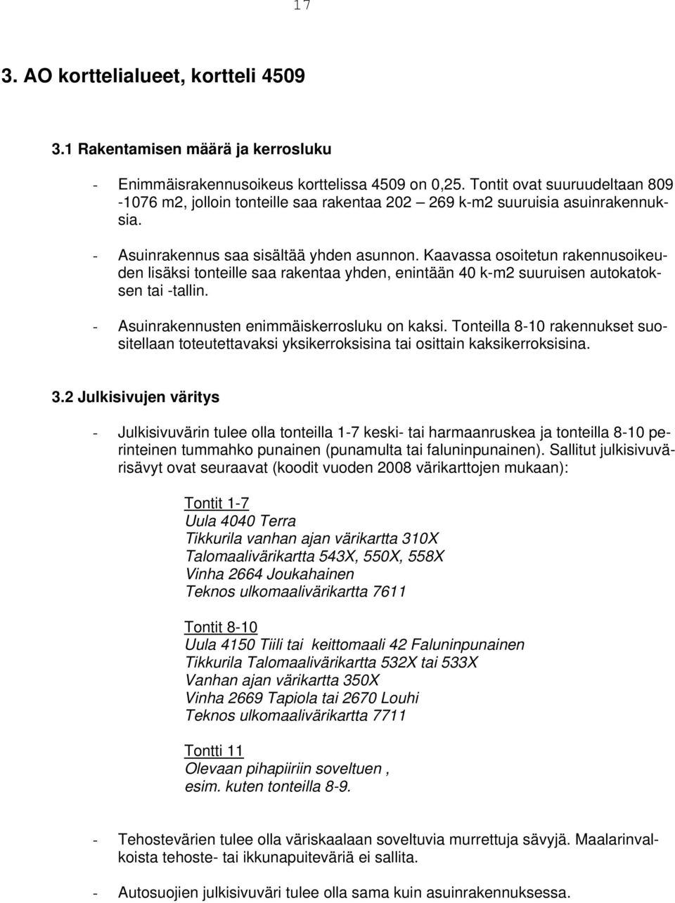 Kaavassa osoitetun rakennusoikeuden lisäksi tonteille saa rakentaa yhden, enintään 0 k-m suuruisen autokatoksen tai -tallin. - Asuinrakennusten enimmäiskerrosluku on kaksi.