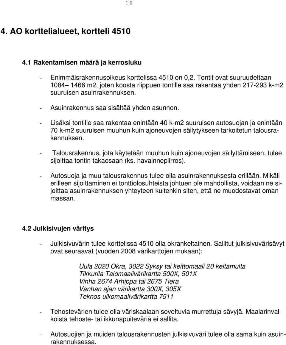 - Lisäksi tontille saa rakentaa enintään 0 k-m suuruisen autosuojan ja enintään 70 k-m suuruisen muuhun kuin ajoneuvojen säilytykseen tarkoitetun talousrakennuksen.