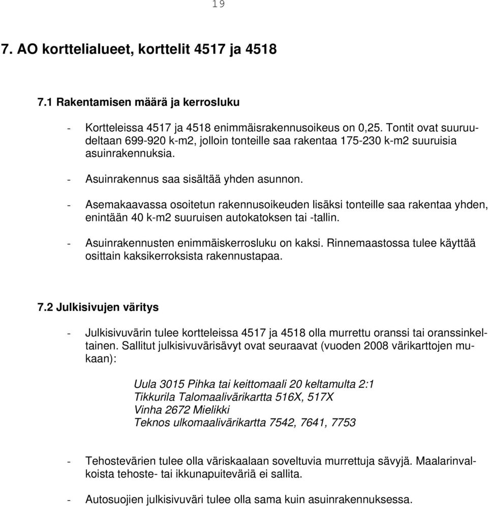 - Asemakaavassa osoitetun rakennusoikeuden lisäksi tonteille saa rakentaa yhden, enintään 0 k-m suuruisen autokatoksen tai -tallin. - Asuinrakennusten enimmäiskerrosluku on kaksi.