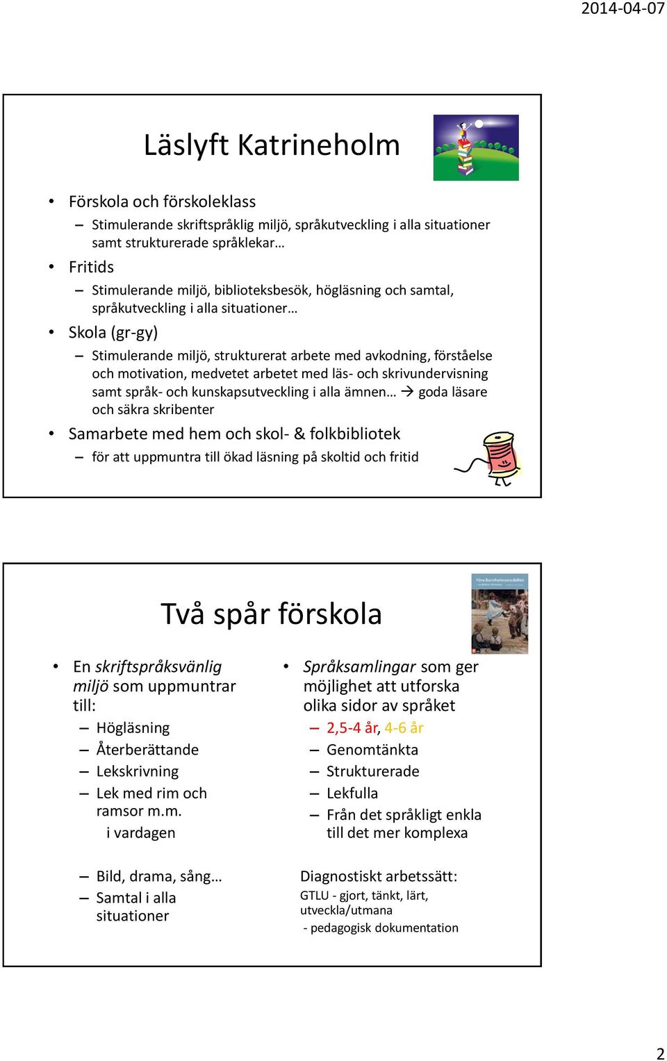 skrivundervisning samt språk- och kunskapsutveckling i alla ämnen goda läsare och säkra skribenter Samarbete med hem och skol- & folkbibliotek för att uppmuntra till ökad läsning på skoltid och