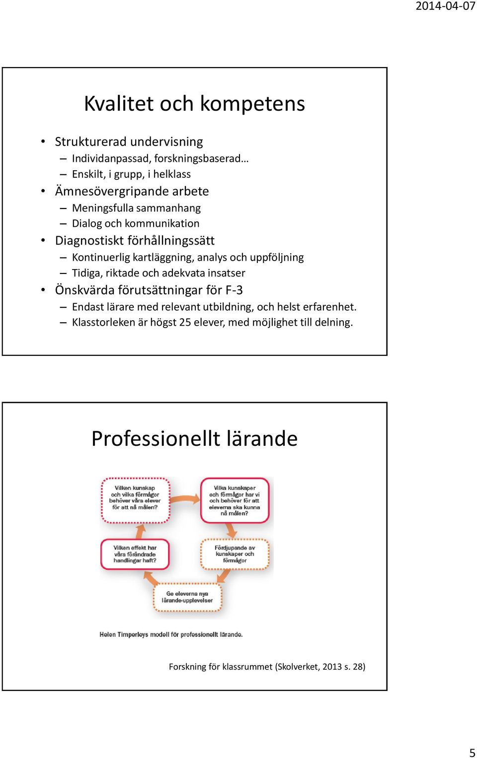 uppföljning Tidiga, riktade och adekvata insatser Önskvärda förutsättningar för F-3 Endast lärare med relevant utbildning, och helst