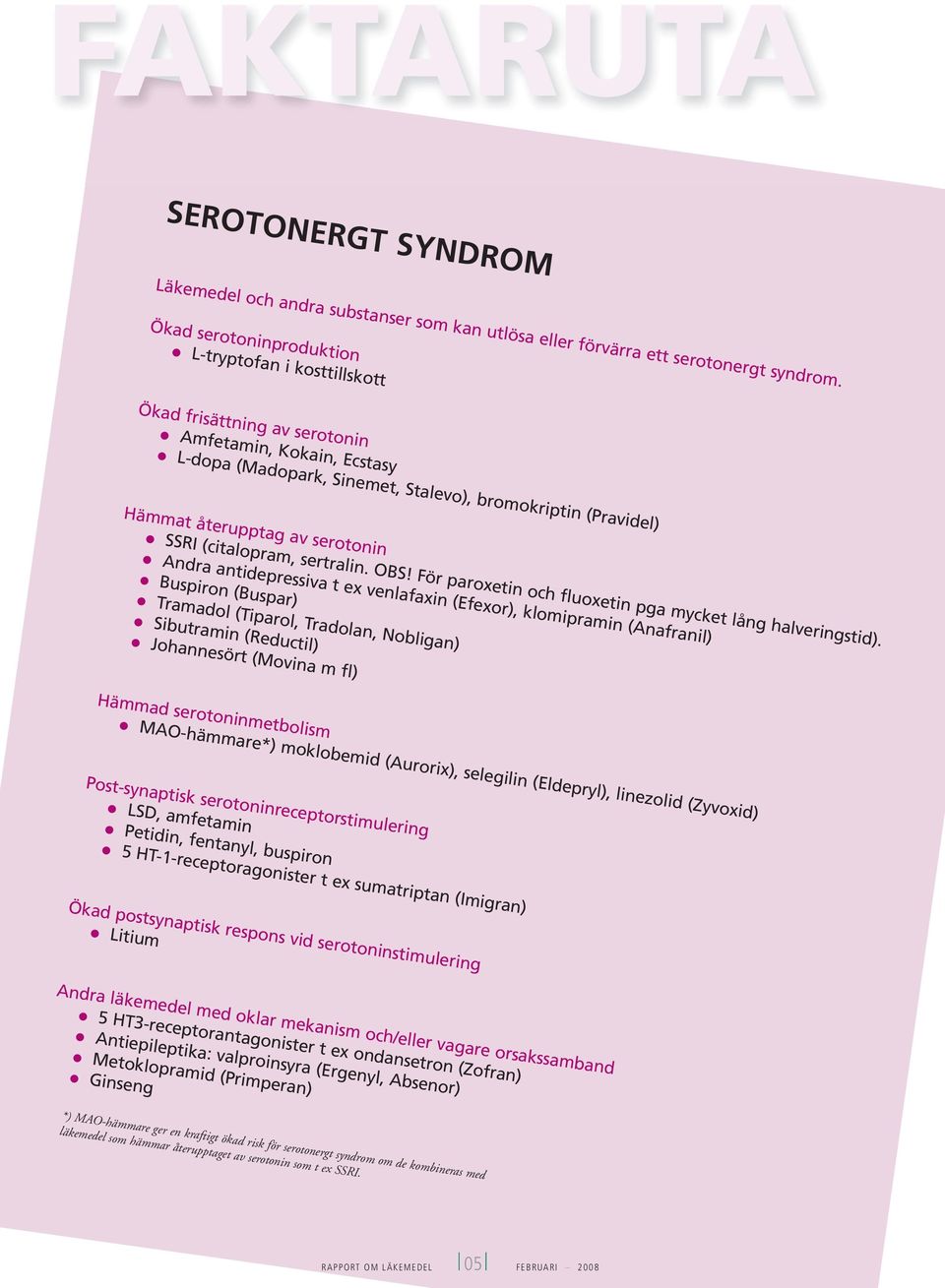 serotonin SSRI (citalopram, sertralin. OBS! För paroxetin och fluoxetin pga mycket lång halveringstid).