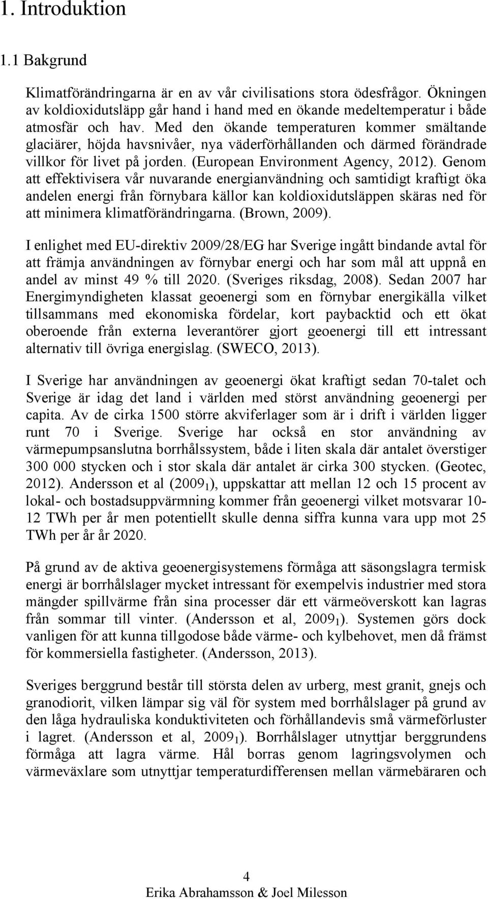 Genom att effektivisera vår nuvarande energianvändning och samtidigt kraftigt öka andelen energi från förnybara källor kan koldioxidutsläppen skäras ned för att minimera klimatförändringarna.