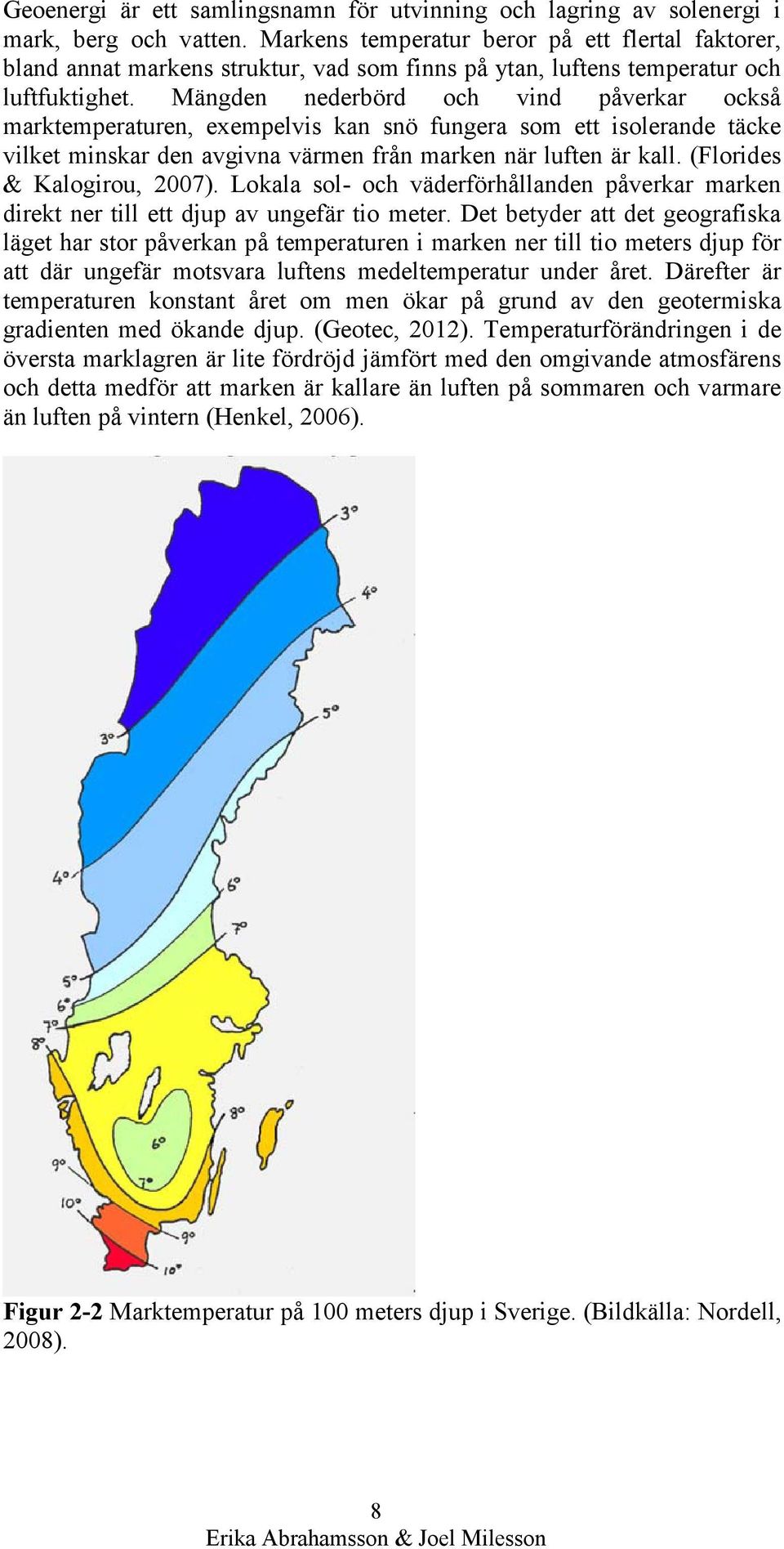 Mängden nederbörd och vind påverkar också marktemperaturen, exempelvis kan snö fungera som ett isolerande täcke vilket minskar den avgivna värmen från marken när luften är kall.