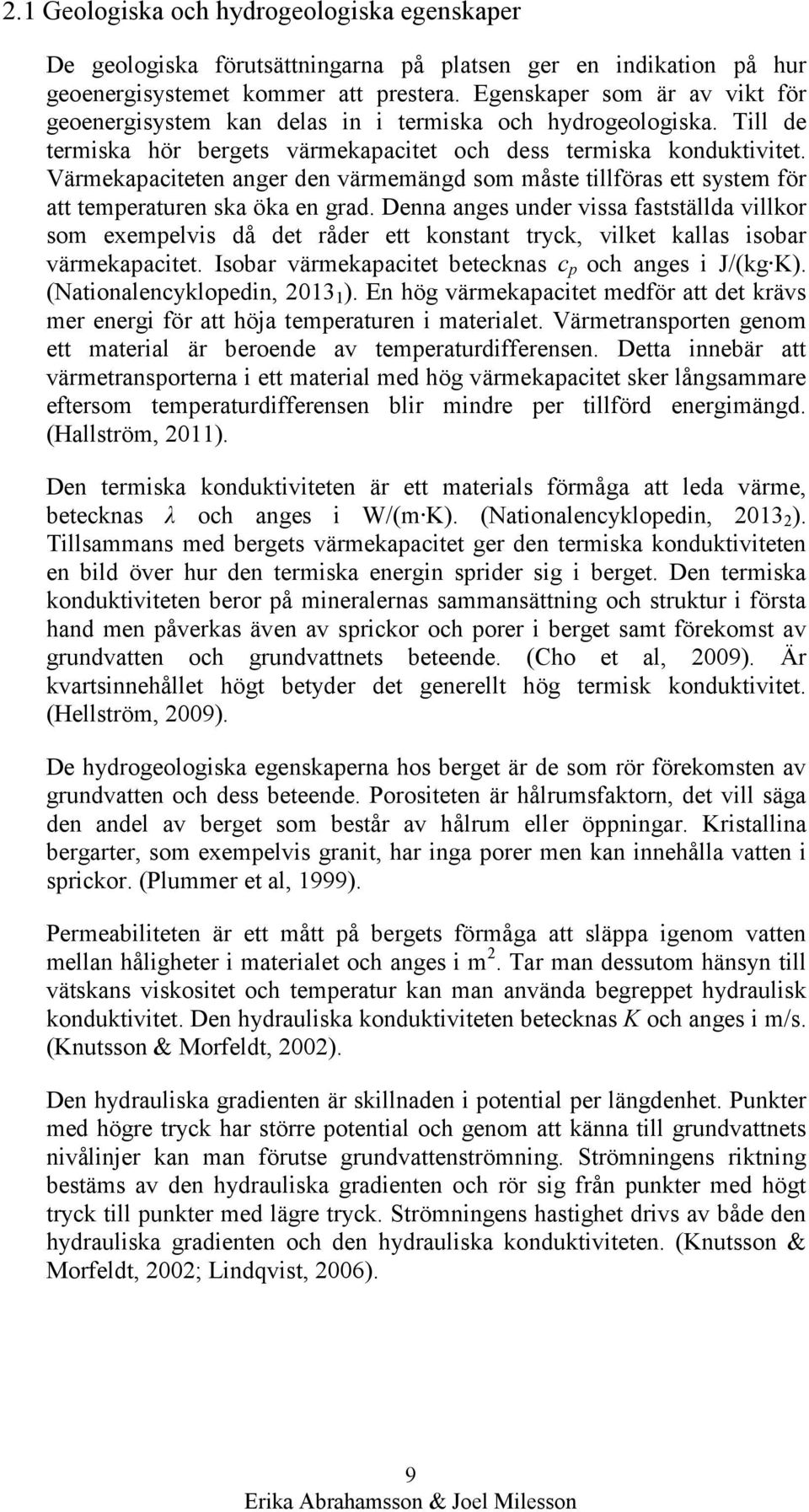 Värmekapaciteten anger den värmemängd som måste tillföras ett system för att temperaturen ska öka en grad.