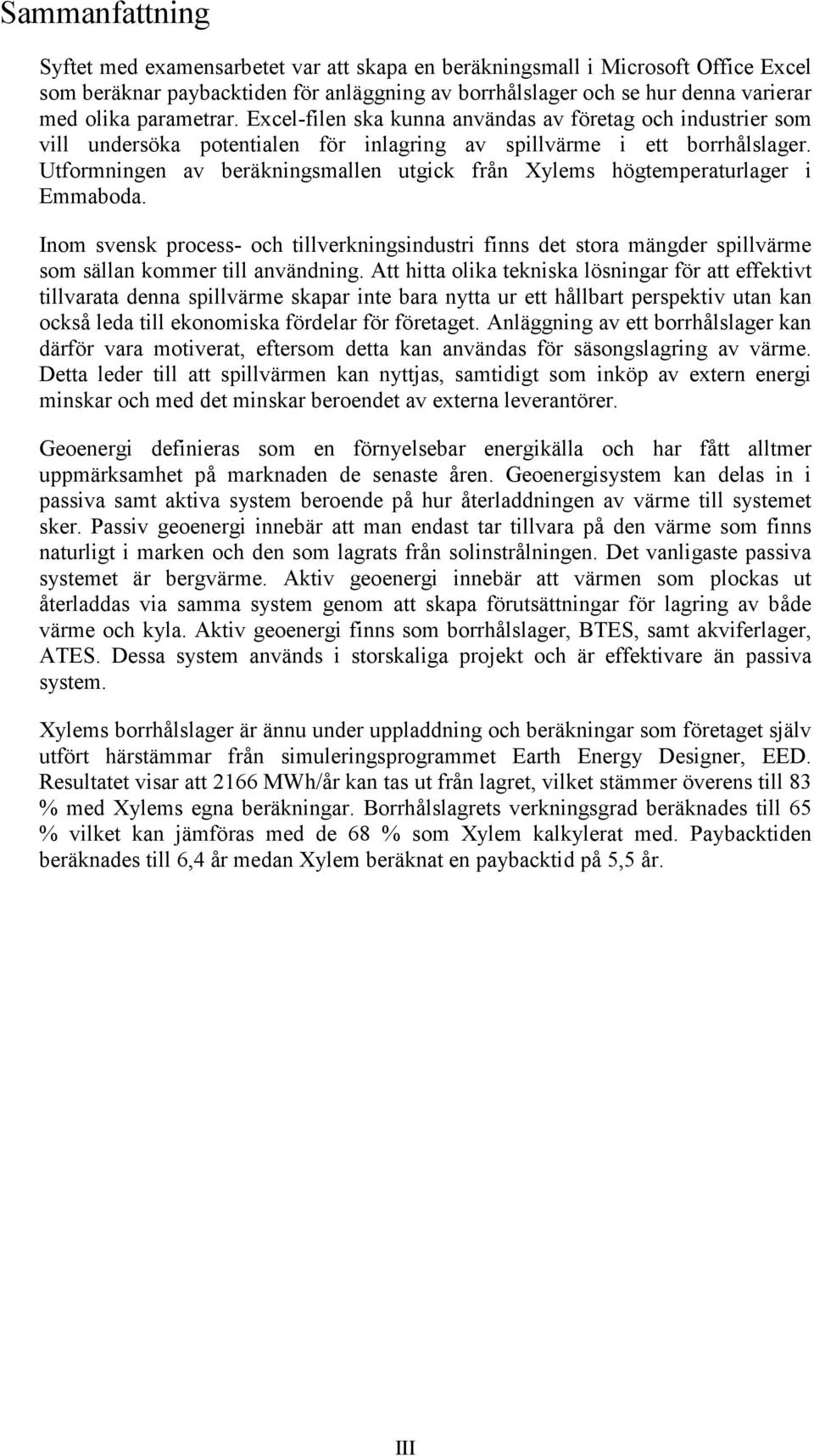 Utformningen av beräkningsmallen utgick från Xylems högtemperaturlager i Emmaboda. Inom svensk process- och tillverkningsindustri finns det stora mängder spillvärme som sällan kommer till användning.