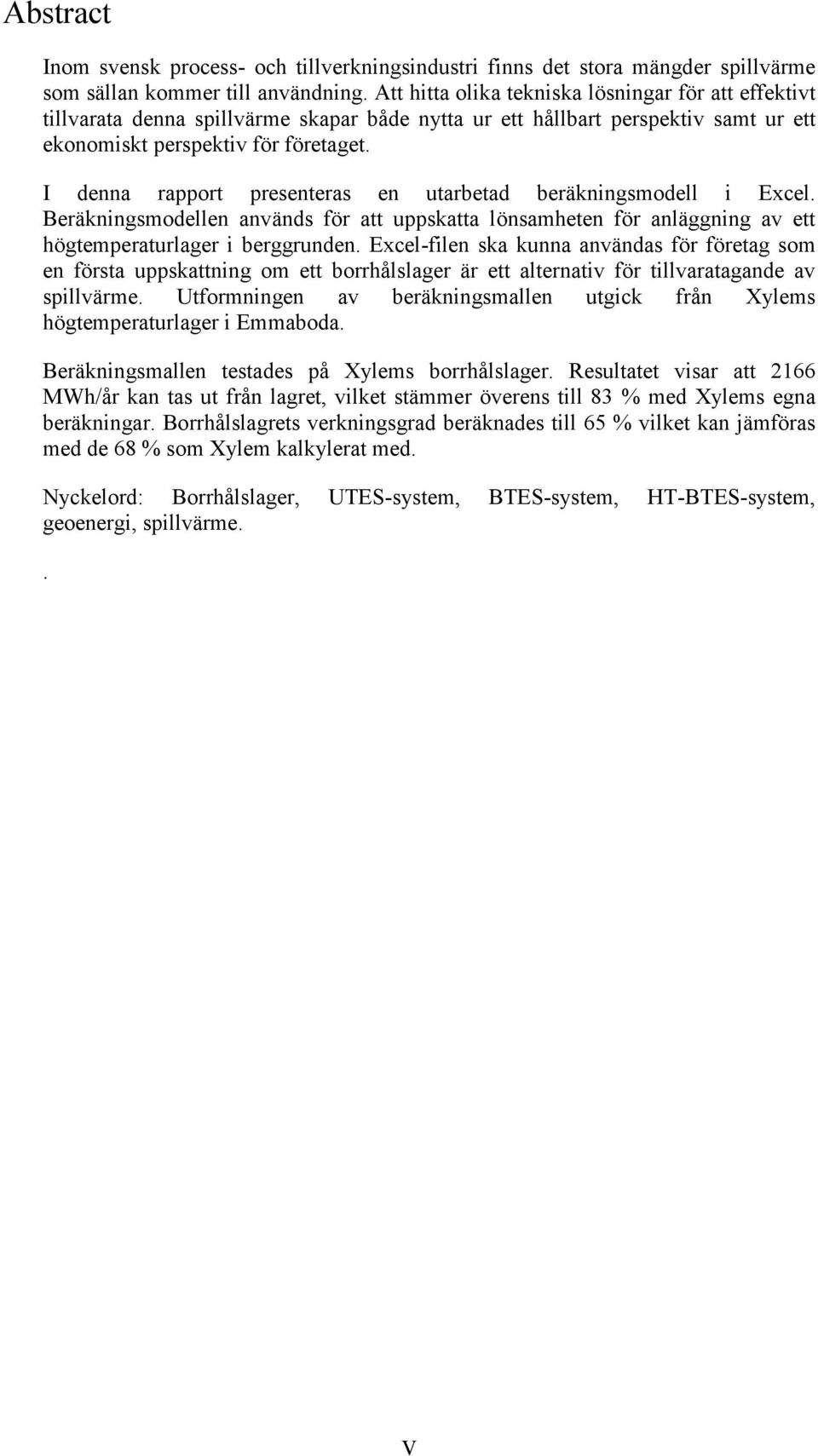 I denna rapport presenteras en utarbetad beräkningsmodell i Excel. Beräkningsmodellen används för att uppskatta lönsamheten för anläggning av ett högtemperaturlager i berggrunden.