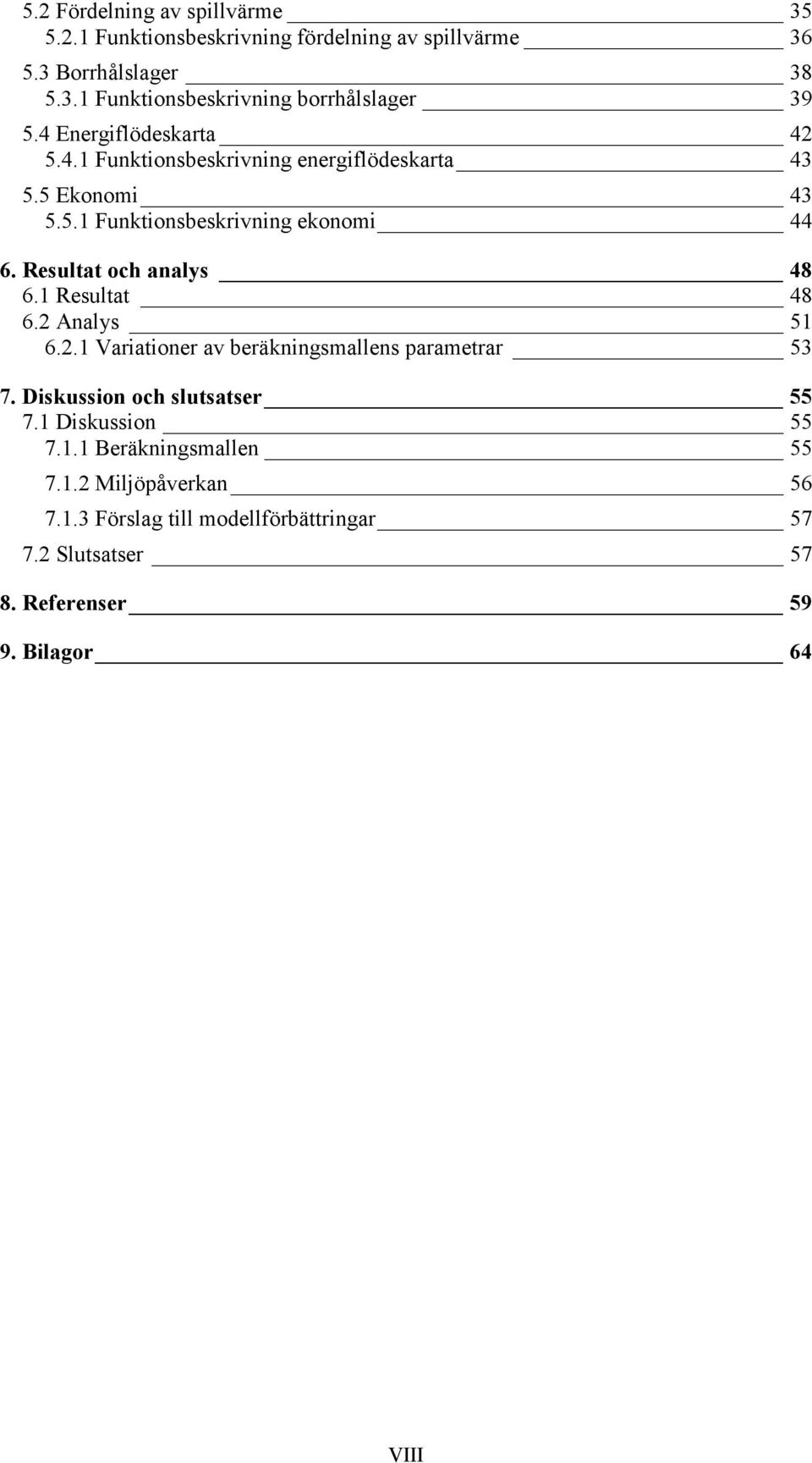 Resultat och analys 48 6.1 Resultat 48 6.2 Analys 51 6.2.1 Variationer av beräkningsmallens parametrar 53 7. Diskussion och slutsatser 55 7.