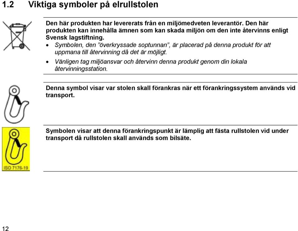 Symbolen, den överkryssade soptunnan, är placerad på denna produkt för att uppmana till återvinning då det är möjligt.