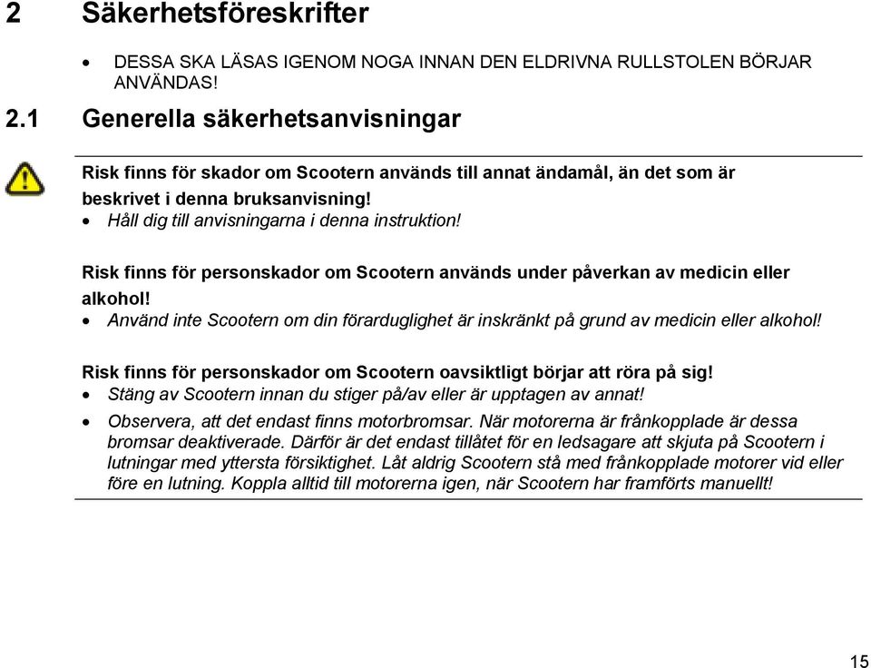 Risk finns för personskador om Scootern används under påverkan av medicin eller alkohol! Använd inte Scootern om din förarduglighet är inskränkt på grund av medicin eller alkohol!