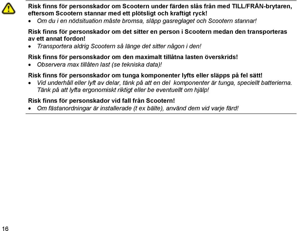 Transportera aldrig Scootern så länge det sitter någon i den! Risk finns för personskador om den maximalt tillåtna lasten överskrids! Observera max tillåten last (se tekniska data)!