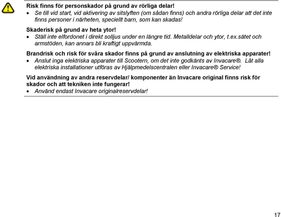 Ställ inte elfordonet i direkt solljus under en längre tid. Metalldelar och ytor, t.ex.sätet och armstöden, kan annars bli kraftigt uppvärmda.