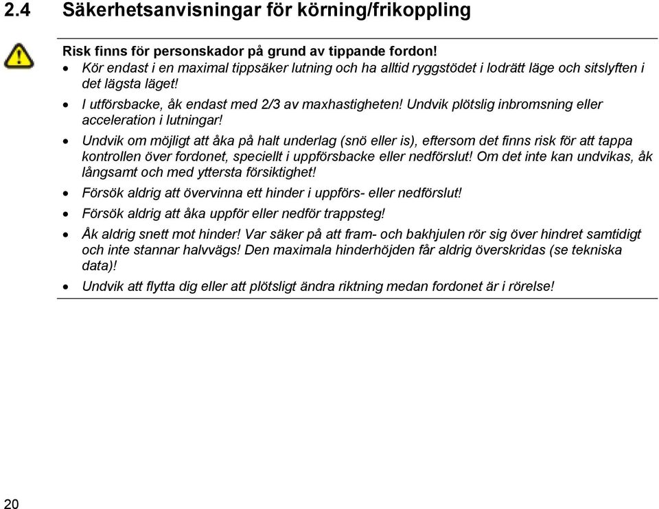 Undvik plötslig inbromsning eller acceleration i lutningar!