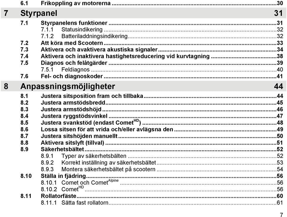 6 Fel- och diagnoskoder...41 8 Anpassningsmöjligheter 44 8.1 Justera sitsposition fram och tillbaka...44 8.2 Justera armstödsbredd...45 8.3 Justera armstödshöjd...46 8.4 Justera ryggstödsvinkel...47 8.