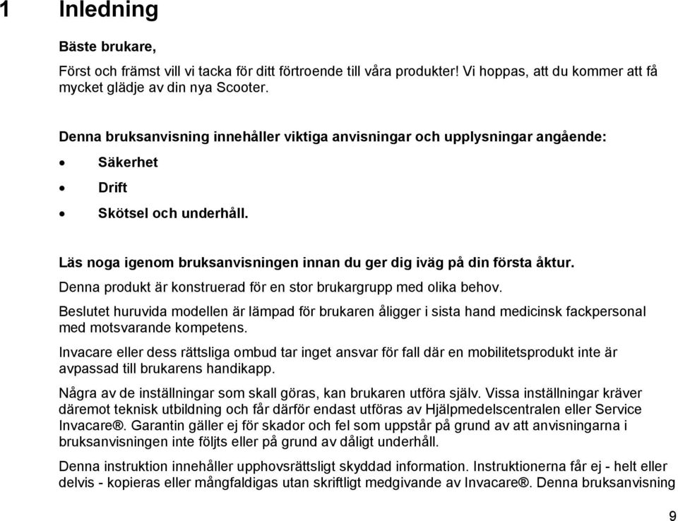 Denna produkt är konstruerad för en stor brukargrupp med olika behov. Beslutet huruvida modellen är lämpad för brukaren åligger i sista hand medicinsk fackpersonal med motsvarande kompetens.