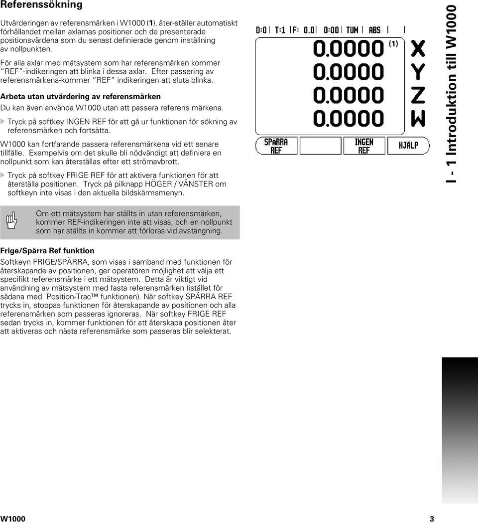 Efter passering av referensmärkena-kommer REF indikeringen att sluta blinka. Arbeta utan utvärdering av referensmärken Du kan även använda W1000 utan att passera referens märkena.