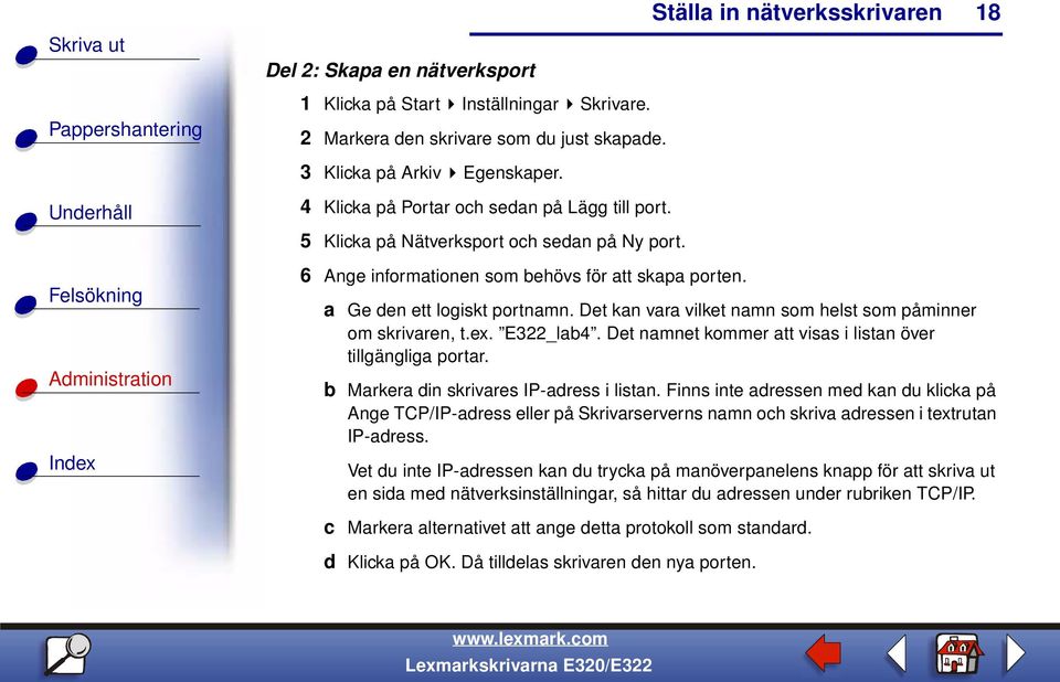 E322_lab4. Det namnet kommer att visas i listan över tillgängliga portar. b Markera din skrivares IP-adress i listan.