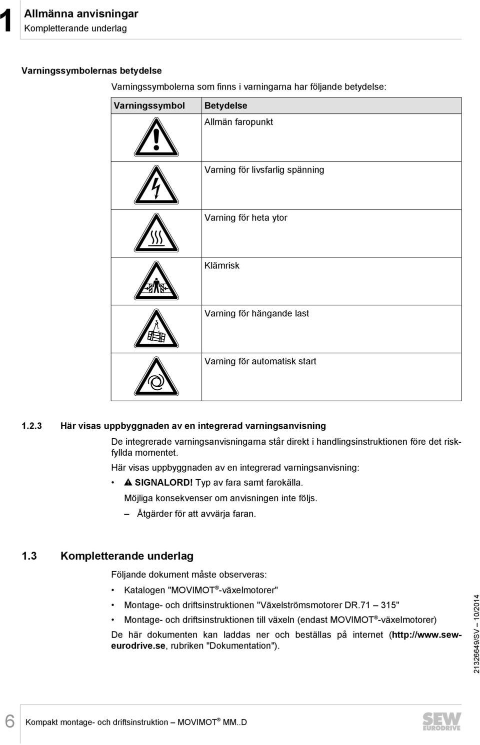 3 Här visas uppbyggnaden av en integrerad varningsanvisning De integrerade varningsanvisningarna står direkt i handlingsinstruktionen före det riskfyllda momentet.