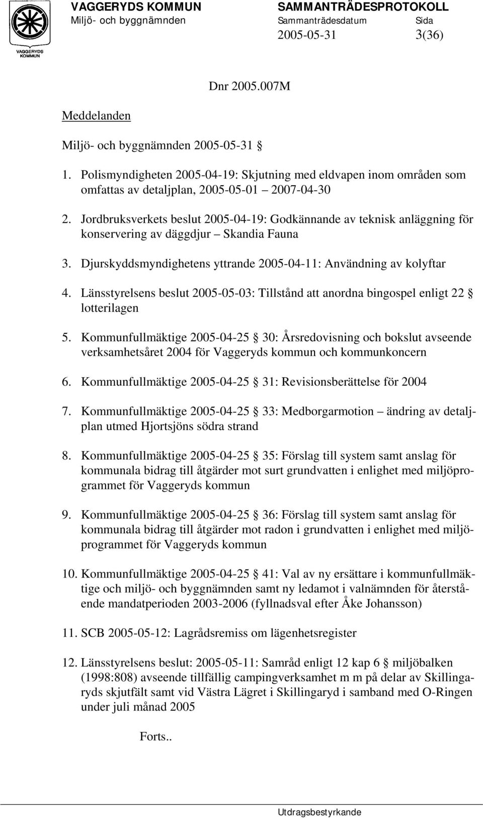 Länsstyrelsens beslut 2005-05-03: Tillstånd att anordna bingospel enligt 22 lotterilagen 5.