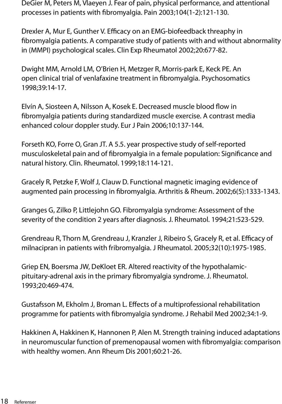 Dwight MM, Arnold LM, O Brien H, Metzger R, Morris-park E, Keck PE. An open clinical trial of venlafaxine treatment in fibromyalgia. Psychosomatics 1998;39:14-17.