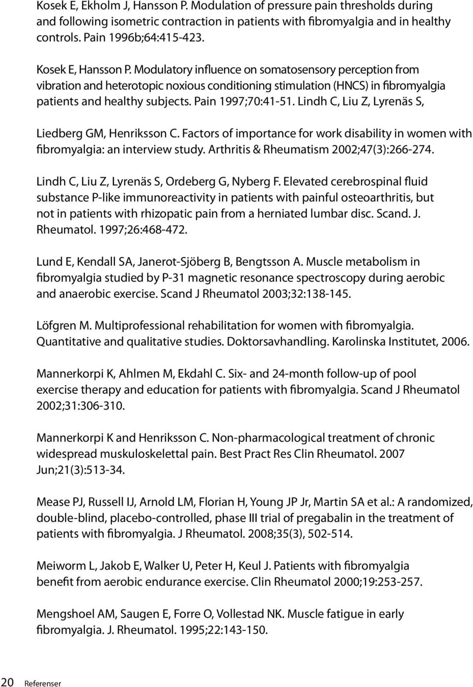 Pain 1997;70:41-51. Lindh C, Liu Z, Lyrenäs S, Liedberg GM, Henriksson C. Factors of importance for work disability in women with fibromyalgia: an interview study.