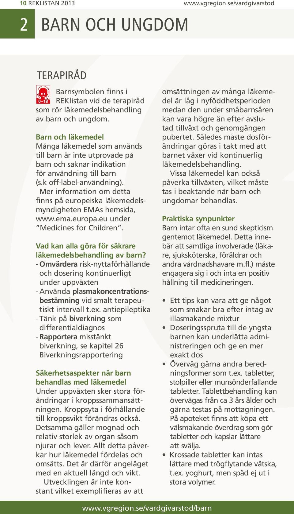 Mer information om detta finns på europeiska läkemedelsmyndigheten EMAs hemsida, www.ema.europa.eu under Medicines for Children. Vad kan alla göra för säkrare läkemedelsbehandling av barn?