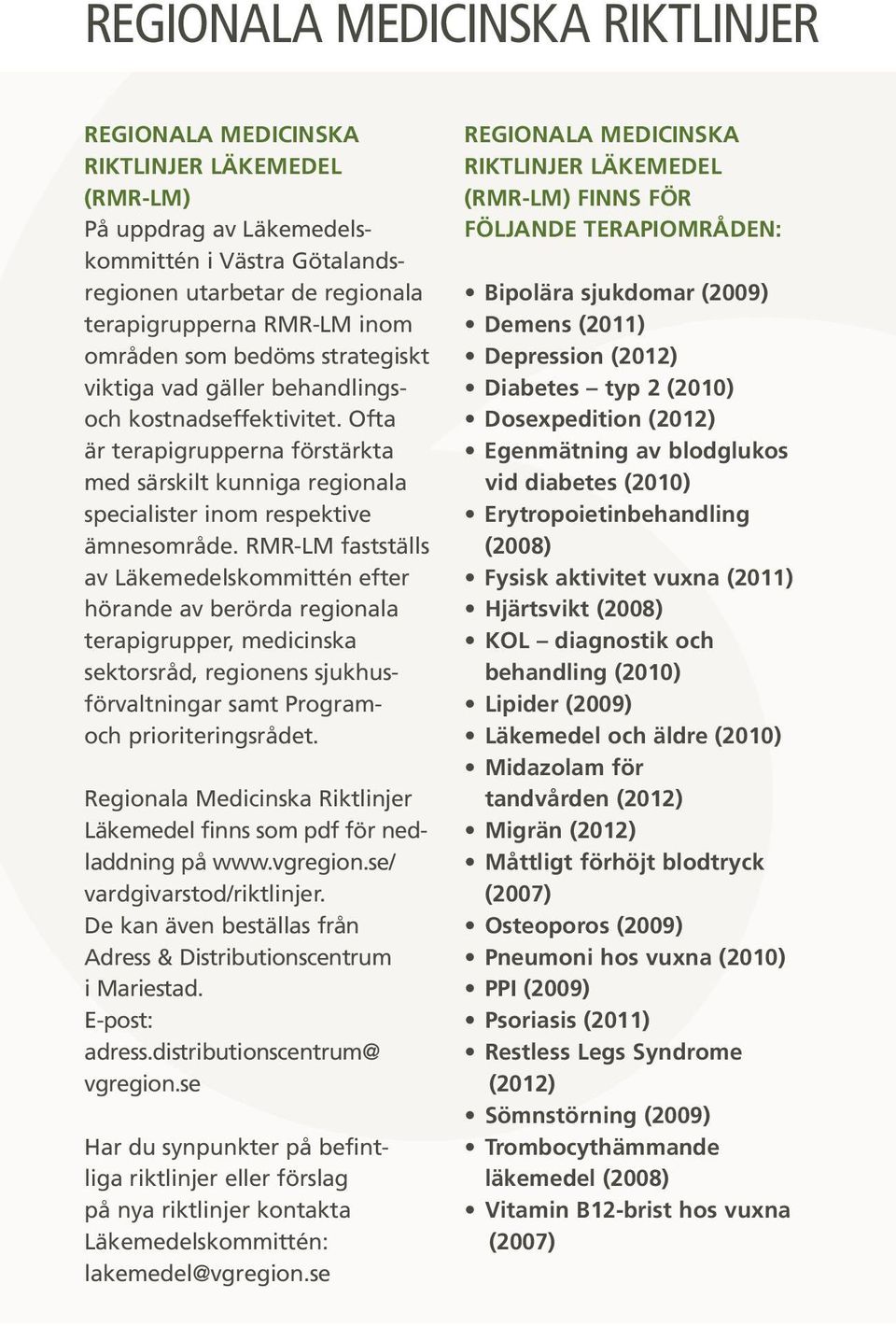 RMR-LM fastställs av Läkemedelskommittén efter hörande av berörda regionala terapigrupper, medicinska sektorsråd, regionens sjukhusförvaltningar samt Programoch prioriteringsrådet.