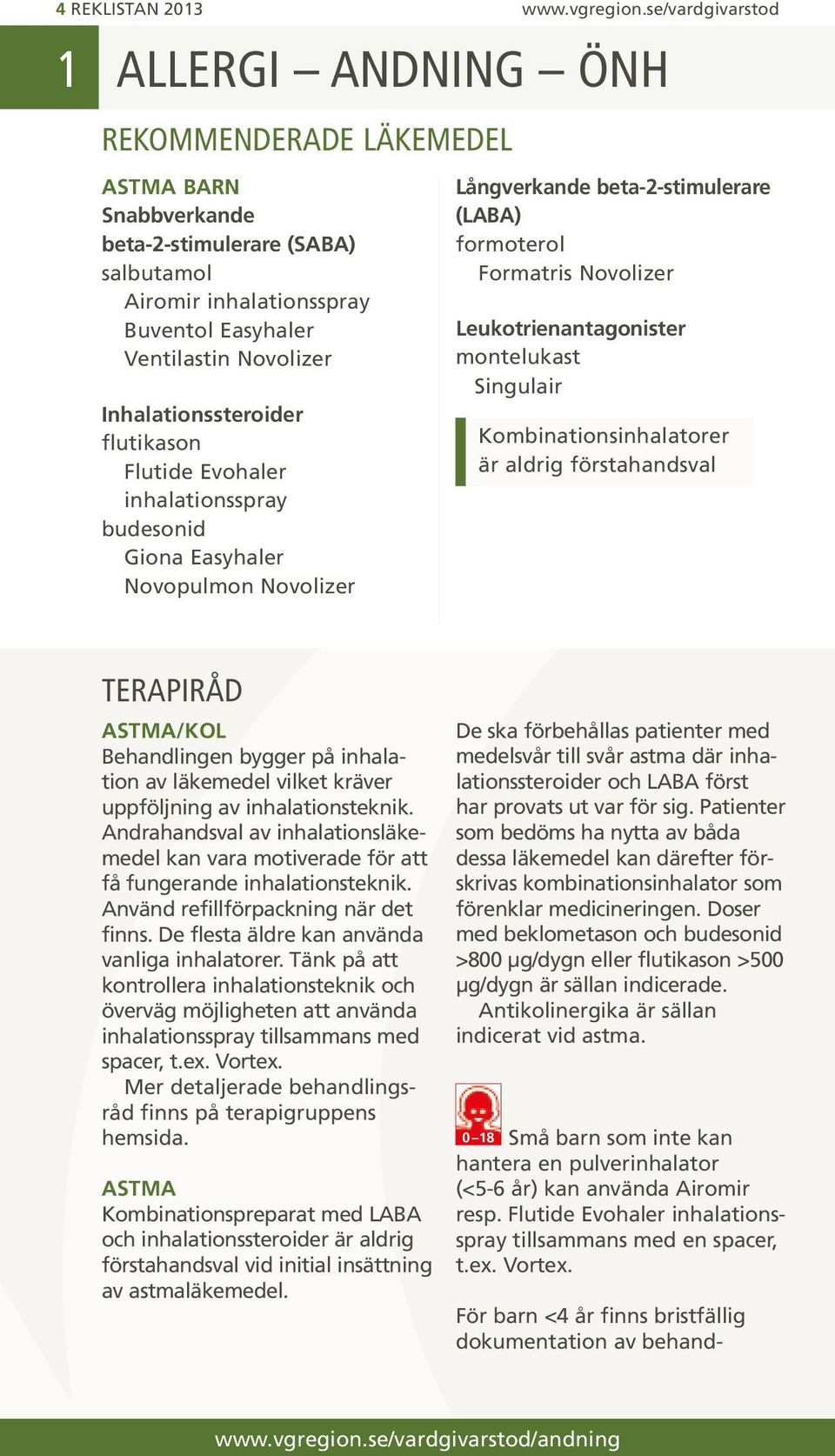 Inhalationssteroider flutikason Flutide Evohaler inhalationsspray budesonid Giona Easyhaler Novopulmon Novolizer Långverkande beta-2-stimulerare (LABA) formoterol Formatris Novolizer