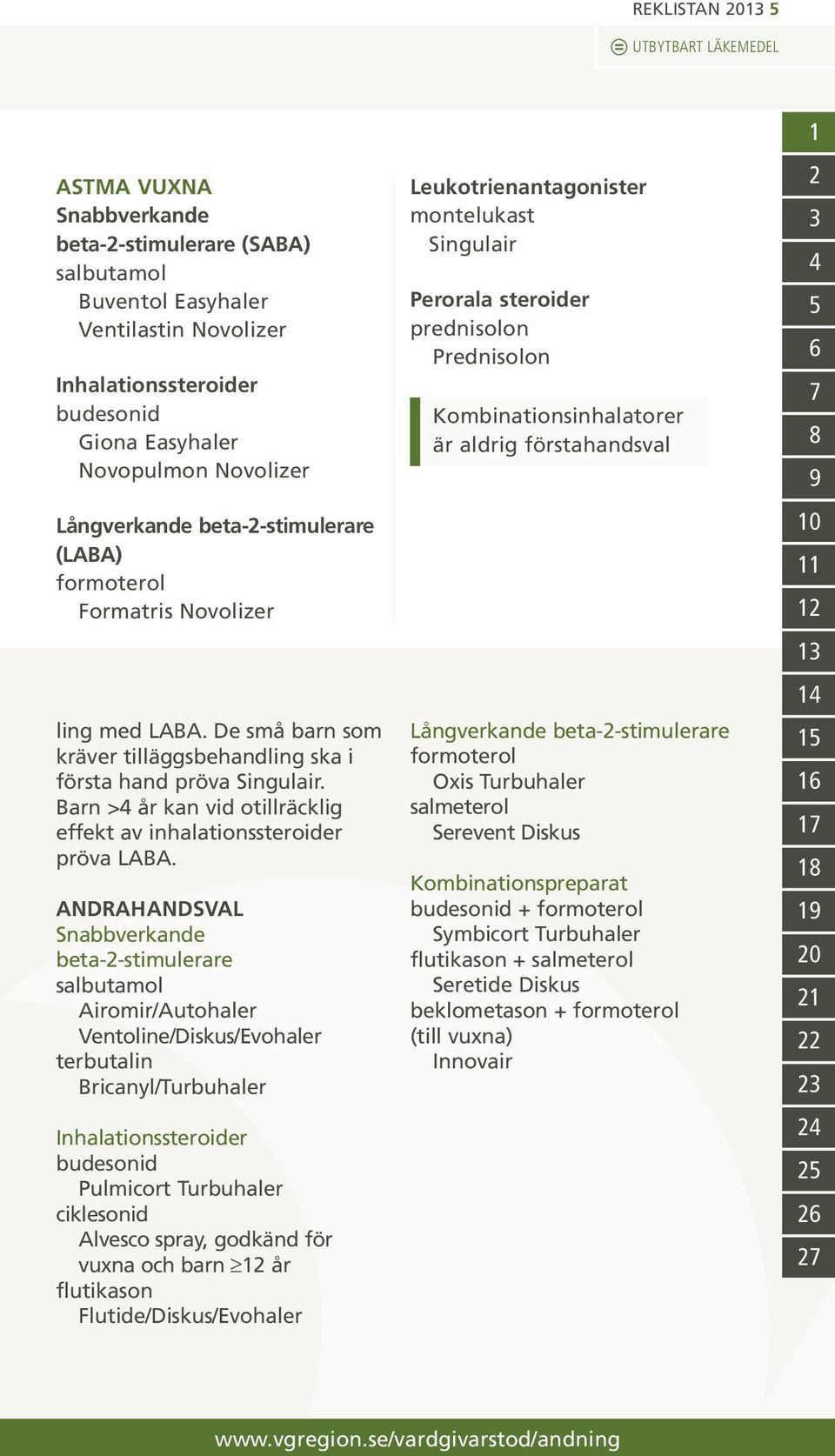 Barn >4 år kan vid otillräcklig effekt av inhalationssteroider pröva LABA.