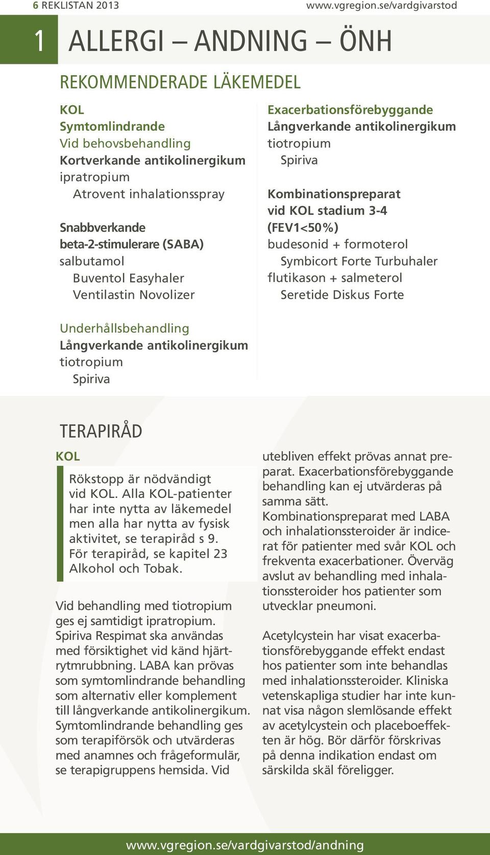 beta-2-stimulerare (SABA) salbutamol Buventol Easyhaler Ventilastin Novolizer Underhållsbehandling Långverkande antikolinergikum tiotropium Spiriva Exacerbationsförebyggande Långverkande