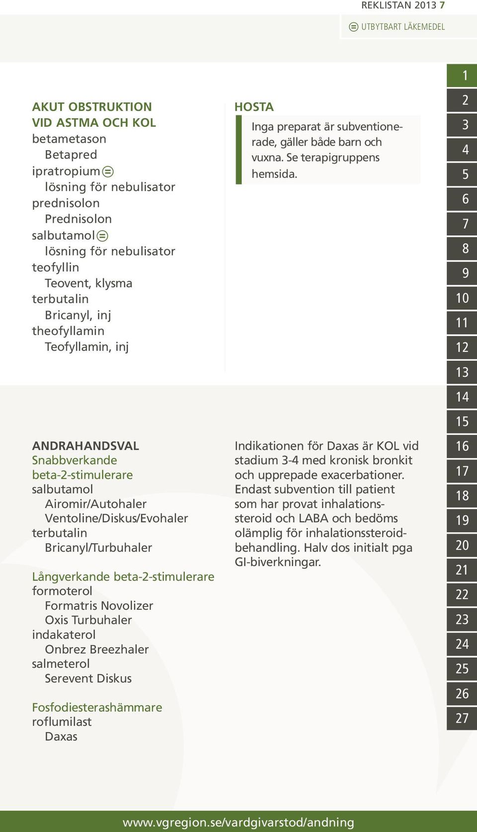 Bricanyl/Turbuhaler Långverkande beta-2-stimulerare formoterol Formatris Novolizer Oxis Turbuhaler indakaterol Onbrez Breezhaler salmeterol Serevent Diskus Fosfodiesterashämmare roflumilast Daxas