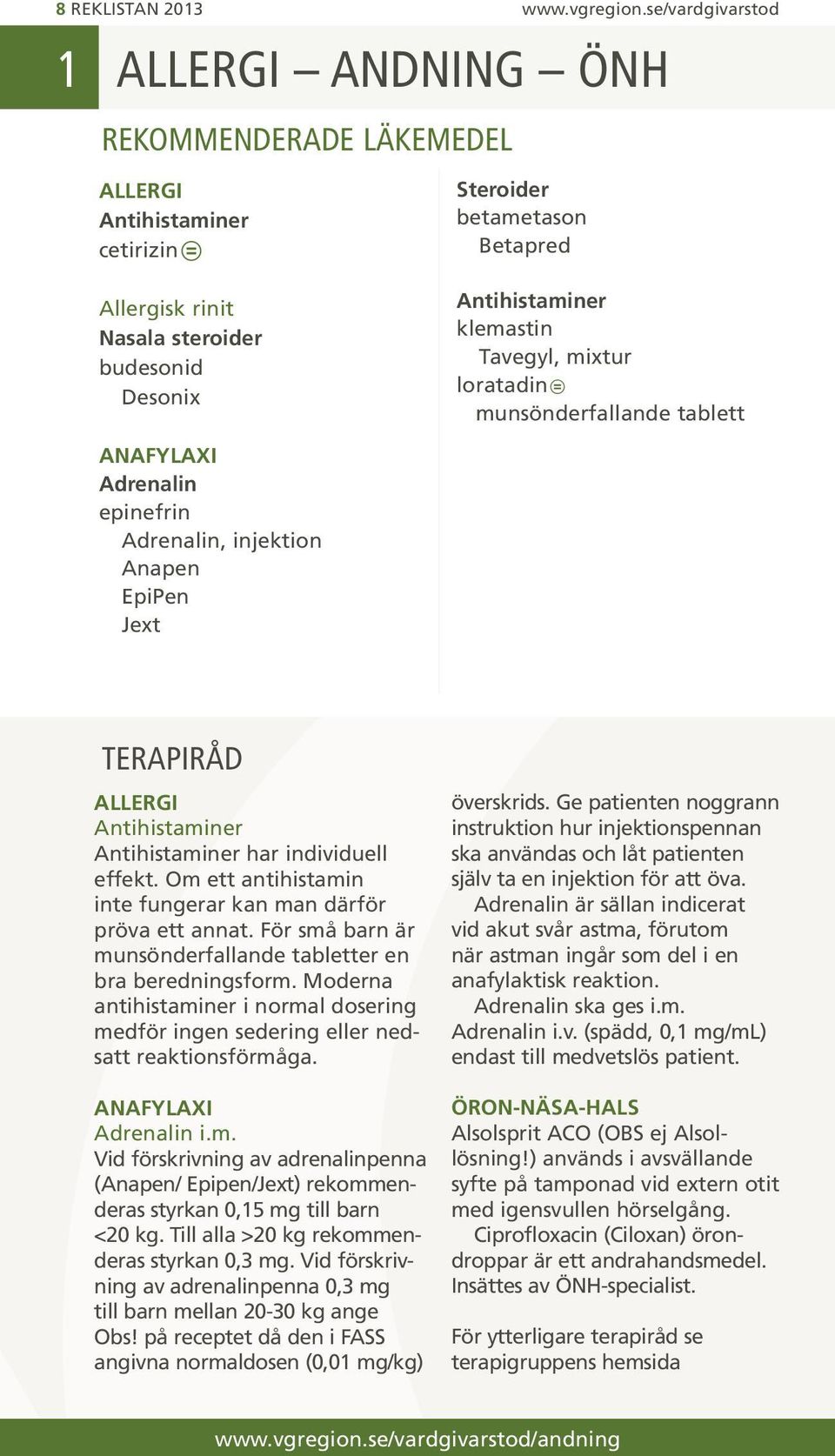 klemastin Tavegyl, mixtur loratadin munsönderfallande tablett Anafylaxi Adrenalin epinefrin Adrenalin, injektion Anapen EpiPen Jext ALLERGI Antihistaminer Antihistaminer har individuell effekt.