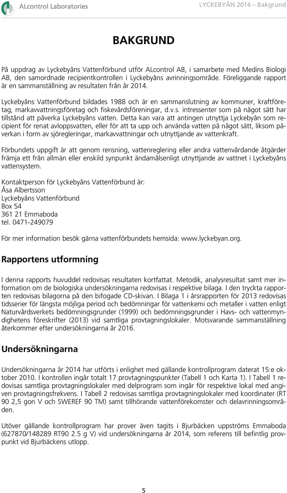 Lyckebyåns Vattenförbund bildades 1988 och är en sammanslutning av kommuner, kraftföretag, markavvattningsföretag och fiskevårdsföreningar, d.v.s. intressenter som på något sätt har tillstånd att påverka Lyckebyåns vatten.