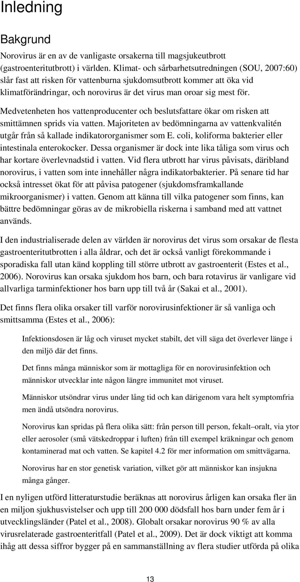 Medvetenheten hos vattenproducenter och beslutsfattare ökar om risken att smittämnen sprids via vatten. Majoriteten av bedömningarna av vattenkvalitén utgår från så kallade indikatororganismer som E.