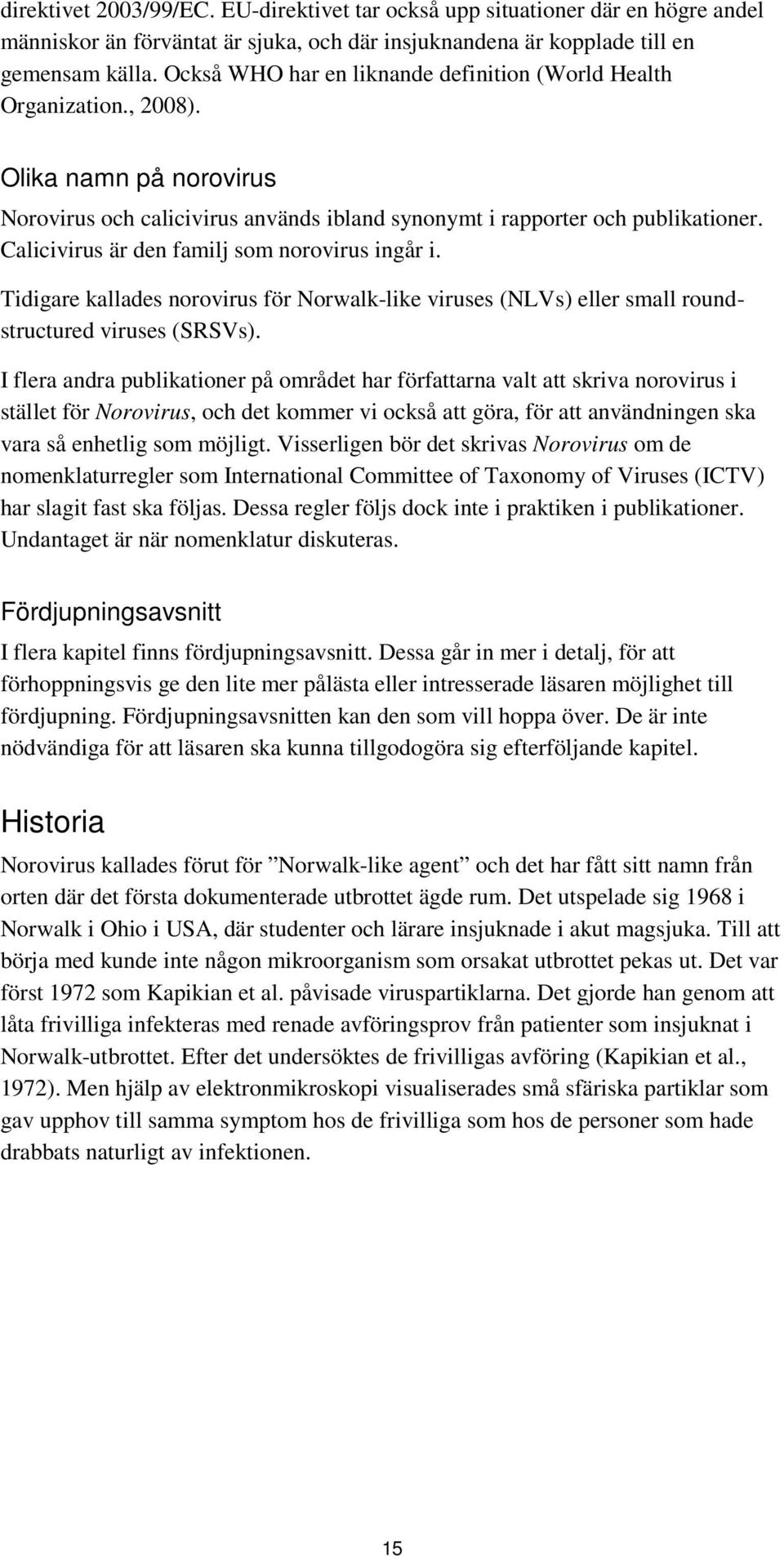 Calicivirus är den familj som norovirus ingår i. Tidigare kallades norovirus för Norwalk-like viruses (NLVs) eller small roundstructured viruses (SRSVs).