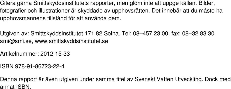 Det innebär att du måste ha upphovsmannens tillstånd för att använda dem. Utgiven av: Smittskyddsinstitutet 171 82 Solna.