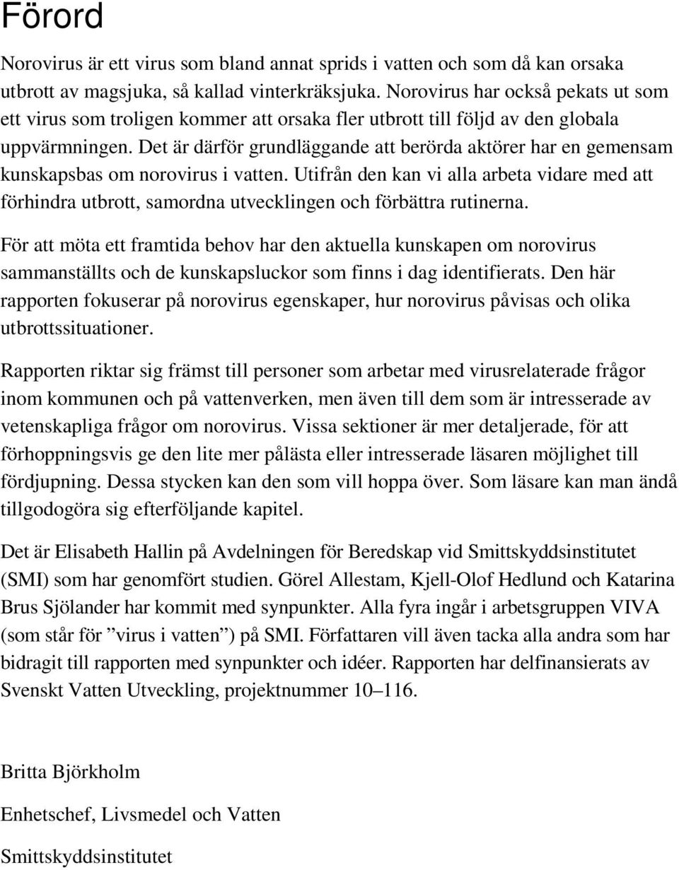 Det är därför grundläggande att berörda aktörer har en gemensam kunskapsbas om norovirus i vatten.