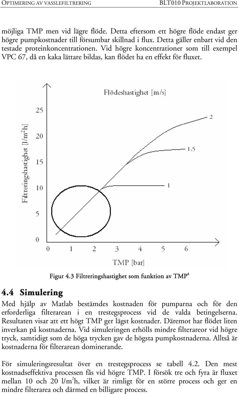 4 Simulering Med hjälp av Matlab bestämdes kostnaden för pumparna och för den erforderliga filterarean i en trestegsprocess vid de valda betingelserna.